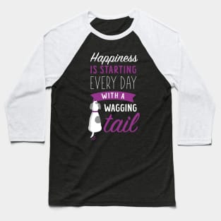 Cute Dog Lover - Happiness is Starting Every Day with a Wagging Tail Baseball T-Shirt